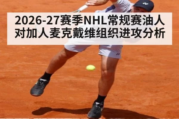2026-27赛季NHL常规赛油人对加人麦克戴维组织进攻分析